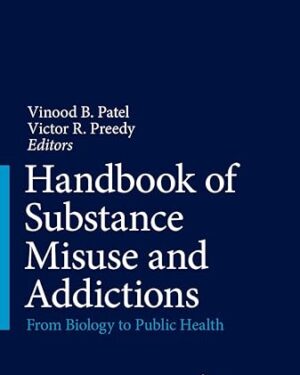 Handbook of Substance Misuse and Addictions From Biology to Public Health 1st ed. 2022 Edition