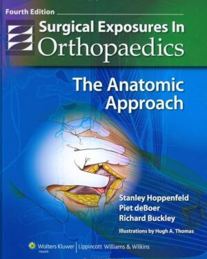 Surgical Exposures in Orthopaedics The Anatomic Approach (Hoppenfeld, Surgical Exposures in Orthopaedics)