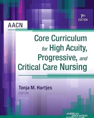 AACN Core Curriculum for High Acuity, Progressive, and Critical Care Nursing 7th Edition