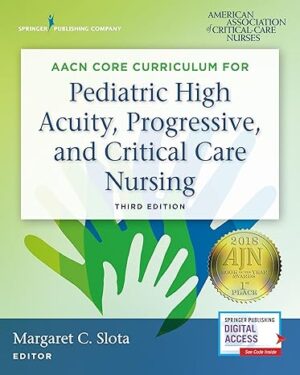 AACN Core Curriculum for Pediatric High Acuity, Progressive, and Critical Care Nursing Third Edition