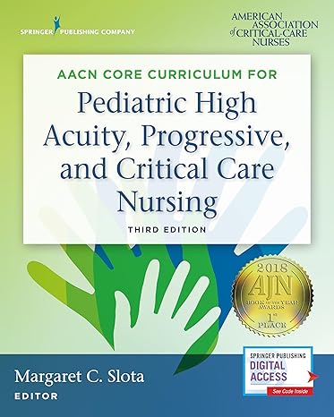 AACN Core Curriculum for Pediatric High Acuity, Progressive, and Critical Care Nursing Third Edition
