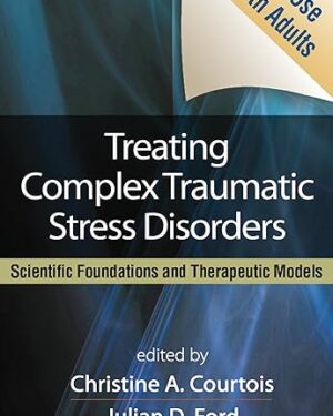 Treating Complex Traumatic Stress Disorders (Adults): Scientific Foundations and Therapeutic Models