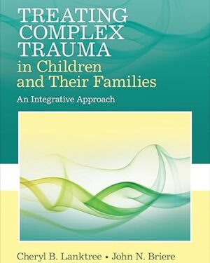 Treating Complex Trauma in Children and Their Families: An Integrative Approach 1st Edition