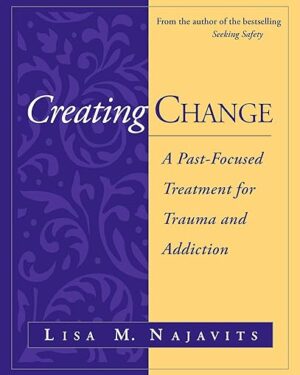Creating Change: A Past-Focused Treatment for Trauma and Addiction 1st Edition