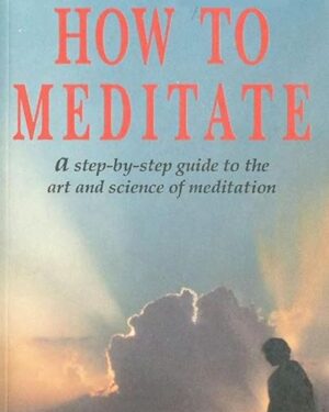 How To Meditate A Step-by-Step Guide to the Art and Science of Meditation: 99 pages Kindle Edition