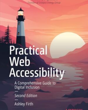 Practical Web Accessibility: A Comprehensive Guide to Digital Inclusion Second Edition