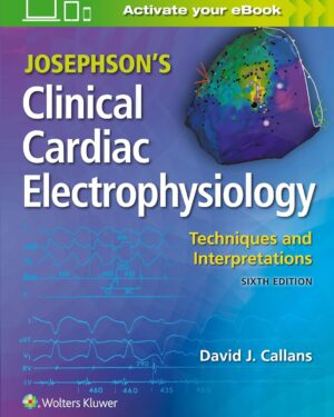 Josephson's Clinical Cardiac Electrophysiology: Techniques and Interpretations 6th Edition