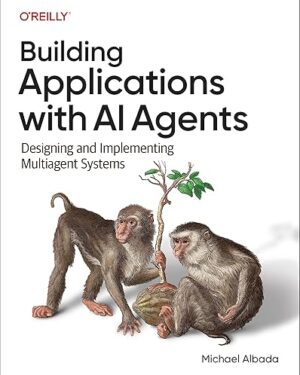 Building Applications with AI Agents: Designing and Implementing Multiagent Systems 1st Edition