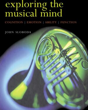 Exploring the Musical Mind: Cognition, Emotion, Ability, Function 1st Edition