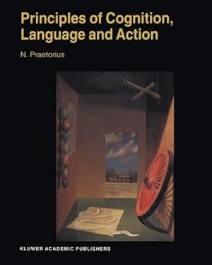 Principles of Cognition, Language and Action: Essays on the Foundations of a Science of Psychology