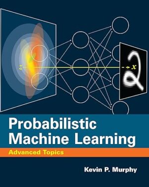Probabilistic Machine Learning: Advanced Topics (Adaptive Computation and Machine Learning series)