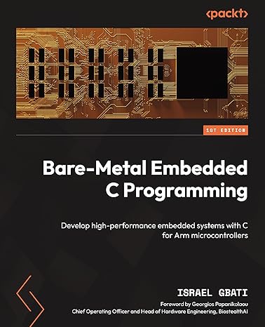 Bare-Metal Embedded C Programming: Develop high-performance embedded systems with C for Arm microcontrollers by Israel Gbati (Author)