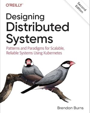 Designing Distributed Systems: Patterns and Paradigms for Scalable, Reliable Systems Using Kubernetes 2nd Edition