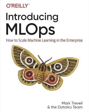 Introducing MLOps: How to Scale Machine Learning in the Enterprise 1st Edition