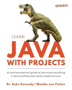 Learn Java with Projects: A concise practical guide to learning everything a Java professional really needs to know 1st Edition