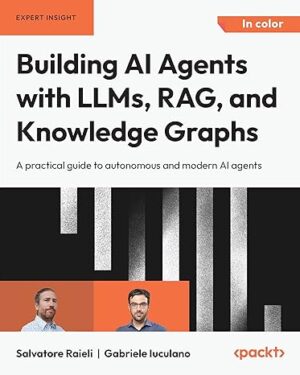 Building AI Agents with LLMs, RAG, and Knowledge Graphs: A practical guide to autonomous and modern AI agents
