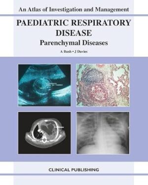 Paediatric Respiratory Disease: Parenchymal Diseases (An Atlas of Investigation and Management) 1st Edition