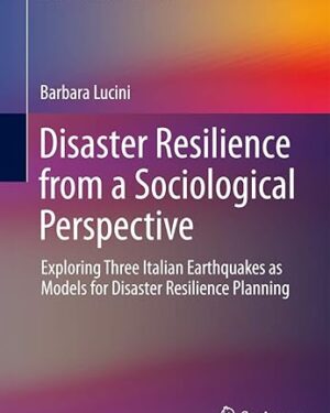 Disaster Resilience from a Sociological Perspective: Exploring Three Italian Earthquakes as Models for Disaster Resilience Planning (Humanitarian Solutions in the 21st Century) 2014th Edition