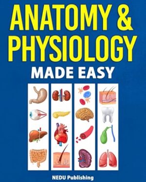 Anatomy & Physiology Made Easy: An Illustrated Study Guide for Students To Easily Learn Anatomy and Physiology